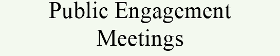 Public Engagement Meetings