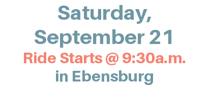 Saturday, September 21 Ride Starts @ 9:30a.m. in Ebensburg