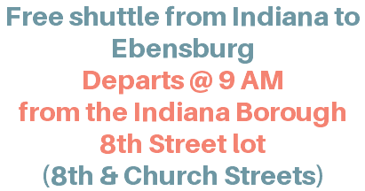 Free shuttle from Indiana to Ebensburg Departs @ 9 AM from the Indiana Borough 8th Street lot (8th & Church Streets)