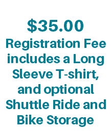 &nbsp;$35.00 Registration Fee includes a Long Sleeve T-shirt, and optional Shuttle Ride and Bike Storage